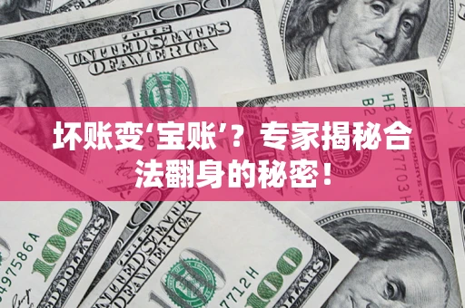 济南坏账变‘宝账’？专家揭秘合法翻身的秘密！