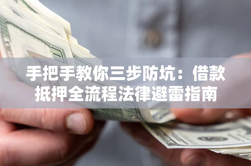 济南手把手教你三步防坑：借款抵押全流程法律避雷指南