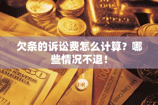 济南欠条的诉讼费怎么计算?哪些情况不退! 济南欠条的诉讼费怎么计算?哪些情况不退!