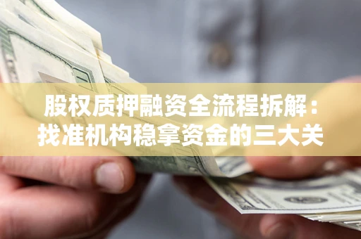 济南股权质押融资全流程拆解：找准机构稳拿资金的三大关键