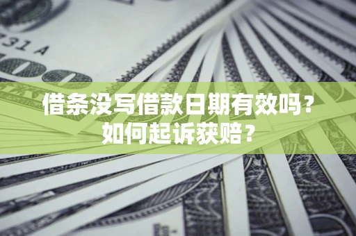 济南借条没写借款日期有效吗？如何起诉获赔？
