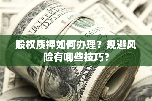 济南股权质押如何办理？规避风险有哪些技巧？