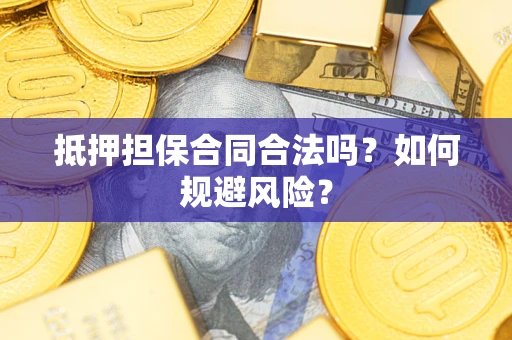 济南抵押担保合同合法吗？如何规避风险？