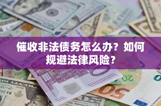 济南催收非法债务怎么办？如何规避法律风险？