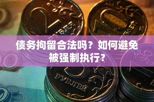 济南债务拘留合法吗？如何避免被强制执行？