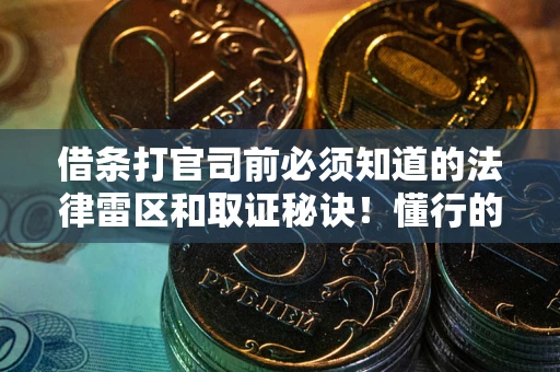 济南借条打官司前必须知道的法律雷区和取证秘诀！懂行的人已经留好这些证据