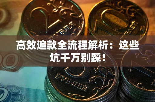 济南高效追款全流程解析：这些坑千万别踩！