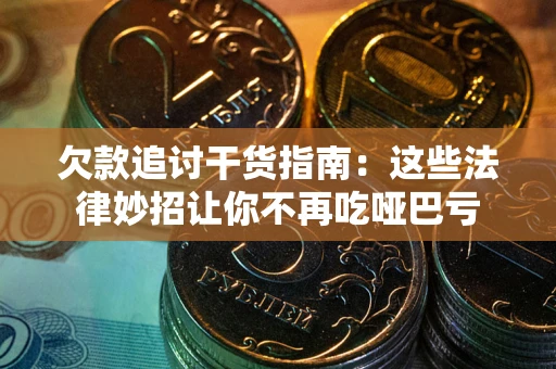 济南欠款追讨干货指南：这些法律妙招让你不再吃哑巴亏