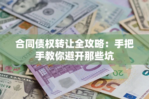 济南合同债权转让全攻略：手把手教你避开那些坑