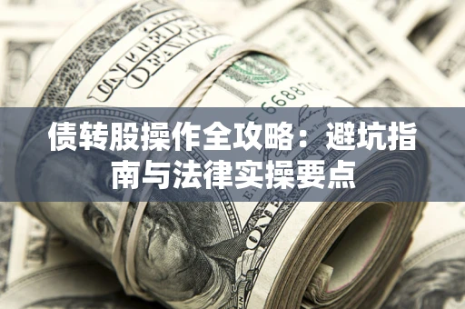 济南债转股操作全攻略：避坑指南与法律实操要点