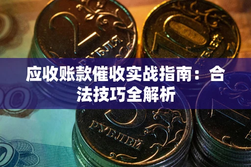 济南应收账款催收实战指南：合法技巧全解析