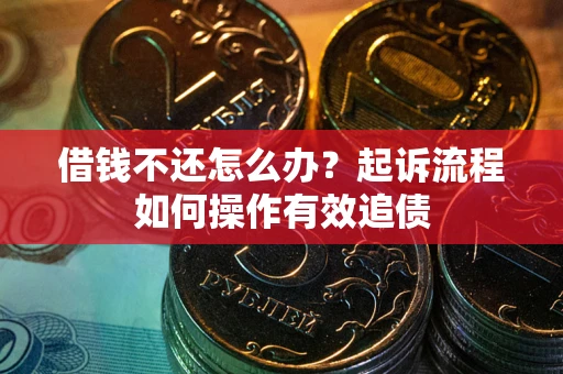 济南借钱不还怎么办？起诉流程如何操作有效追债