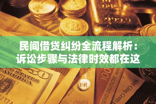 济南民间借贷纠纷全流程解析：诉讼步骤与法律时效都在这儿了