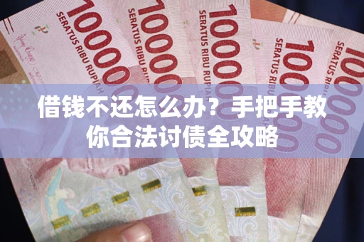 济南借钱不还怎么办？手把手教你合法讨债全攻略