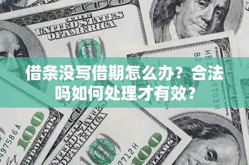 济南借条没写借期怎么办？合法吗如何处理才有效？