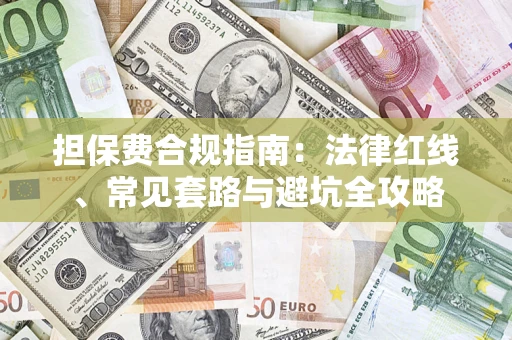 济南担保费合规指南：法律红线、常见套路与避坑全攻略