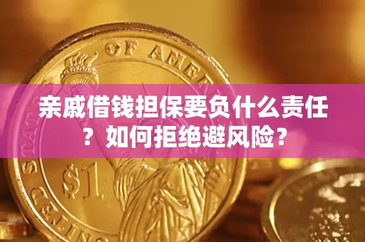 济南亲戚借钱担保要负什么责任？如何拒绝避风险？