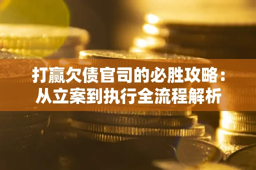 济南打赢欠债官司的必胜攻略：从立案到执行全流程解析