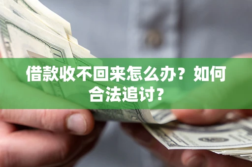 济南借款收不回来怎么办？如何合法追讨？