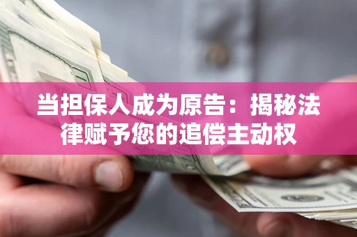 济南当担保人成为原告:揭秘法律赋予您的追偿主动权 济南当担保人成为原告:揭秘法律赋予您的追偿主动权