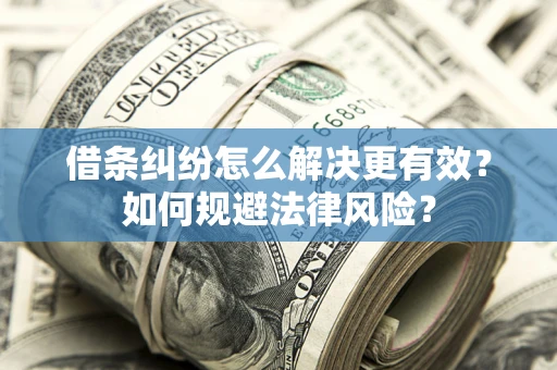 济南借条纠纷怎么解决更有效？如何规避法律风险？