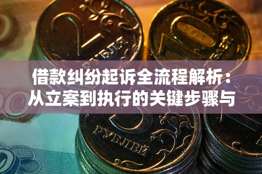 济南借款纠纷起诉全流程解析：从立案到执行的关键步骤与防败诉指南