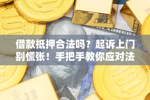 济南借款抵押合法吗？起诉上门别慌张！手把手教你应对法律程序