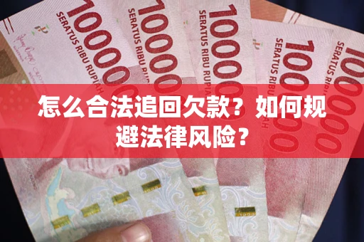济南怎么合法追回欠款？如何规避法律风险？