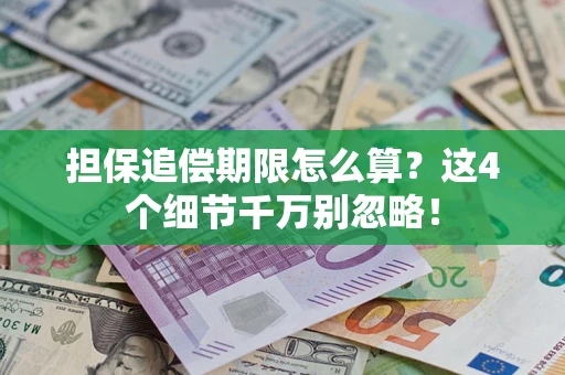 济南担保追偿期限怎么算?这4个细节千万别忽略! 济南担保追偿期限怎么算?这4个细节千万别忽略!