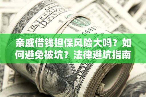 济南亲戚借钱担保风险大吗？如何避免被坑？法律避坑指南