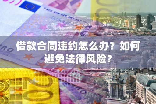 济南借款合同违约怎么办？如何避免法律风险？